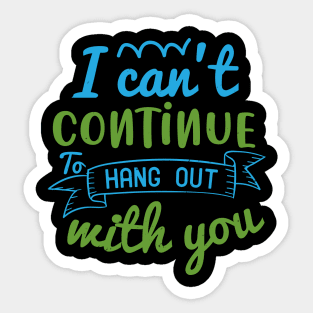 I can’t continue to hang out with you Sticker